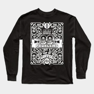 I got 99 problems Long Sleeve T-Shirt